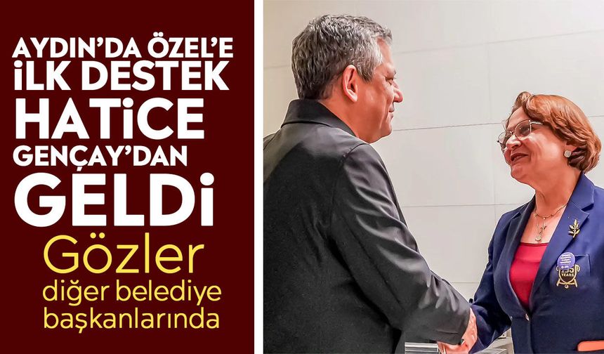 Aydın’da Özel’e ilk destek Hatice Gençay’dan geldi: Gözler diğer belediye başkanlarında
