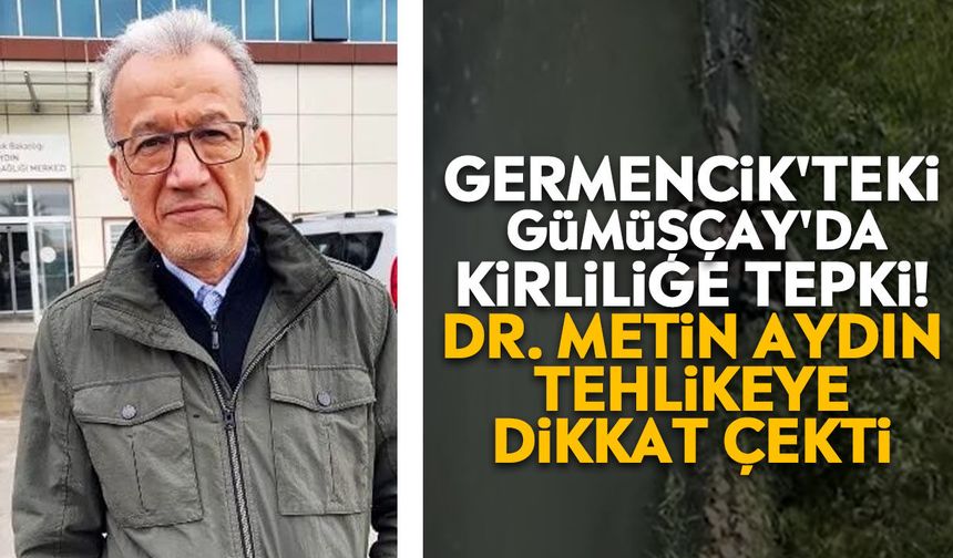Germencik'teki Gümüşçay'da kirliliğe tepki! Dr. Metin Aydın tehlikeye dikkat çekti