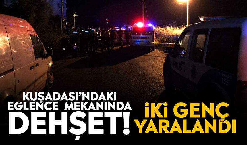 Kuşadası’ndaki eğlence mekanında dehşet! İki genç yaralandı