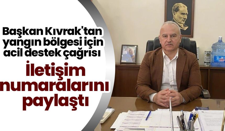 Başkan Kıvrak'tan yangın bölgesi için acil destek çağrısı