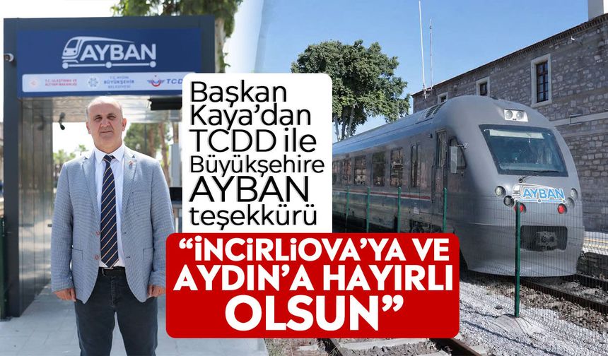 Başkan Kaya’dan TCDD ile Büyükşehire AYBAN teşekkürü: “İncirliova’ya ve Aydın’a hayırlı olsun”