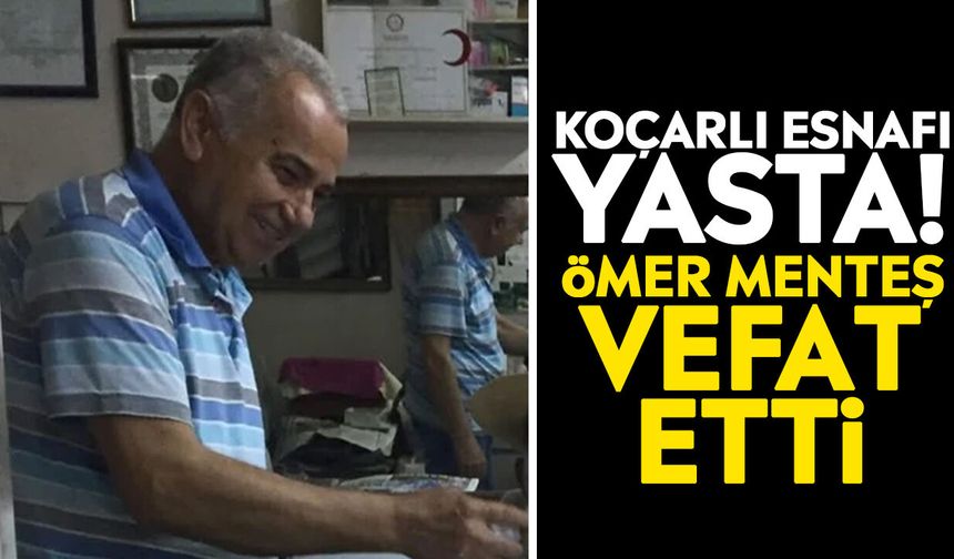 Koçarlı esnafı yasta! Ömer Menteş vefat etti