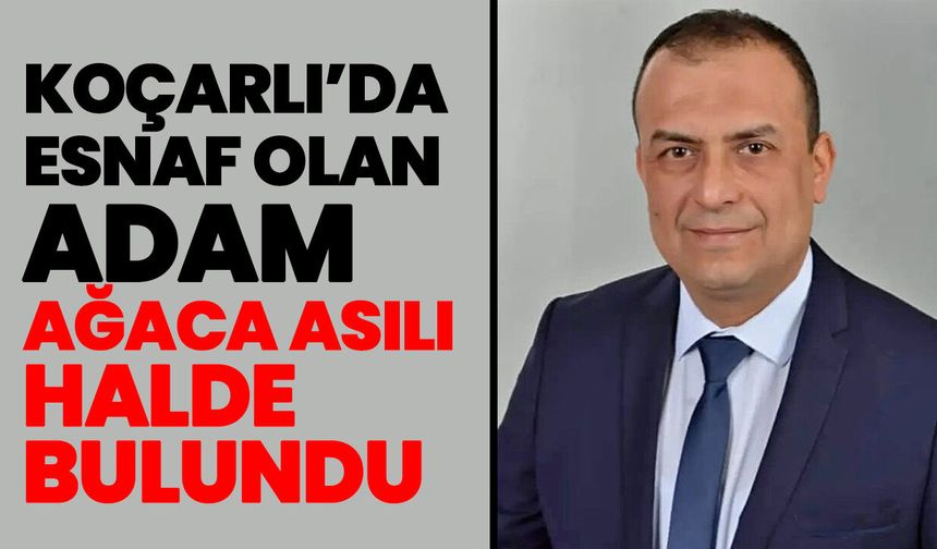 Koçarlı’da esnaf olan adam ağaca asılı halde bulundu