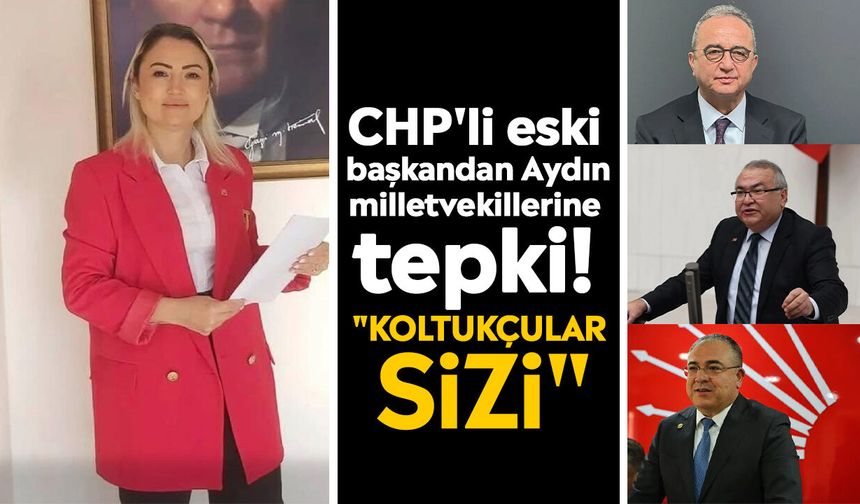 CHP'li eski başkandan Aydın milletvekillerine tepki! "Koltukçular sizi"