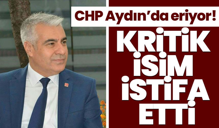 CHP Aydın’da eriyor! Kritik isim istifa etti