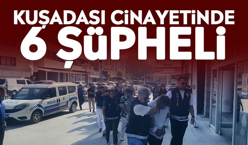 Kuşadası cinayetinde 6 şüpheli