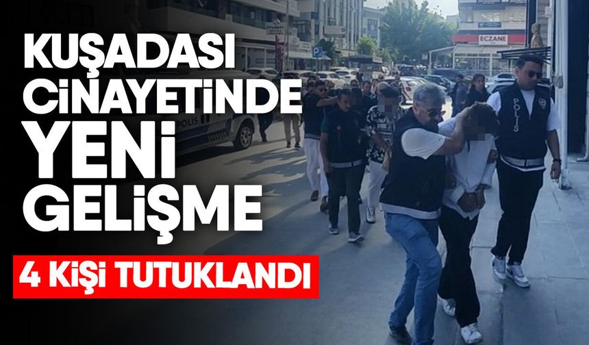 Kuşadası cinayetinde yeni gelişme! 4 kişi tutuklandı