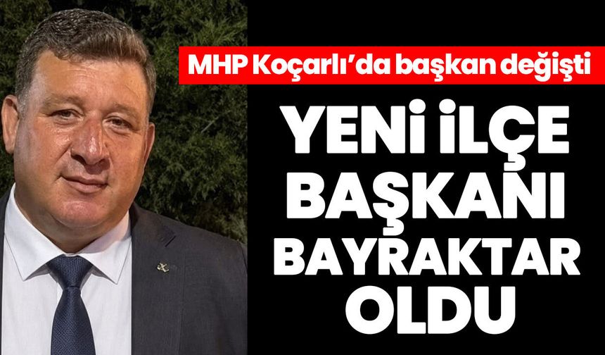 MHP Koçarlı’da başkan değişti! Yeni ilçe başkanı Bayraktar oldu