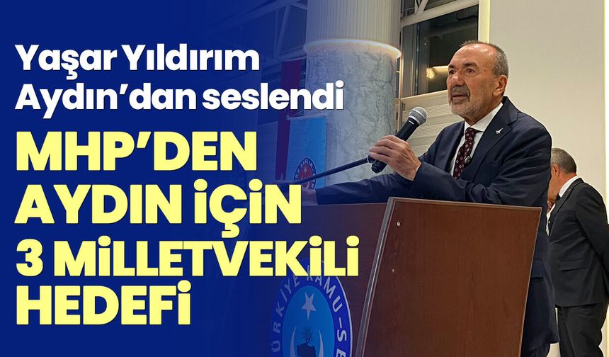 Yaşar Yıldırım Aydın’dan seslendi! MHP’den Aydın için 3 milletvekili hedefi