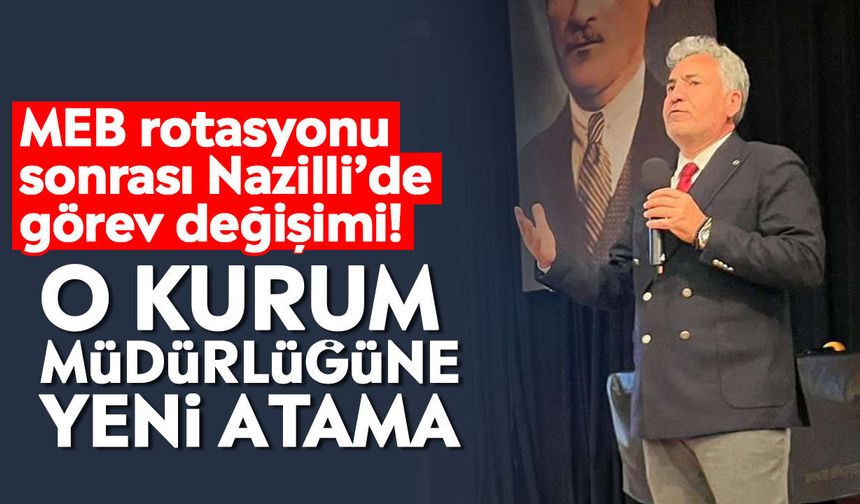 MEB rotasyonu sonrası Nazilli’de görev değişimi! O kurum müdürlüğüne yeni atama