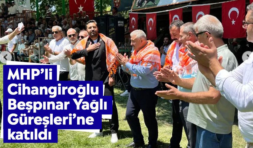 MHP’li Cihangiroğlu Beşpınar Yağlı Güreşleri’ne katıldı