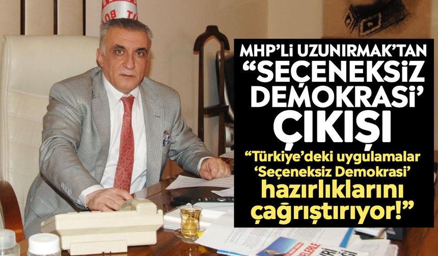 MHP’li Uzunırmak’tan “Seçeneksiz Demokrasi’ çıkışı