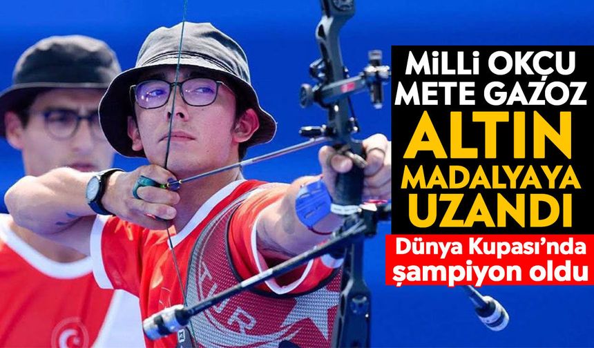 Milli okçu Mete Gazoz altın madalyaya uzandı: Dünya Kupası’nda şampiyon oldu