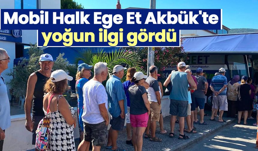 Mobil Halk Ege Et Akbük'te yoğun ilgi gördü