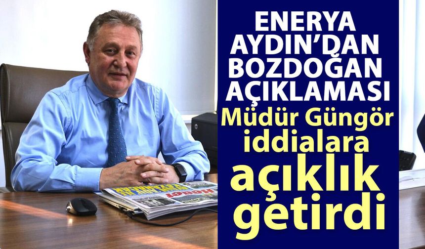 Enerya Aydın’dan Bozdoğan açıklaması: Müdür Güngör iddialara açıklık getirdi