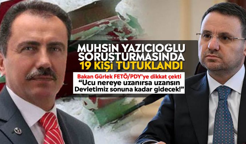 Muhsin Yazıcıoğlu soruşturmasında 19 kişi tutuklandı