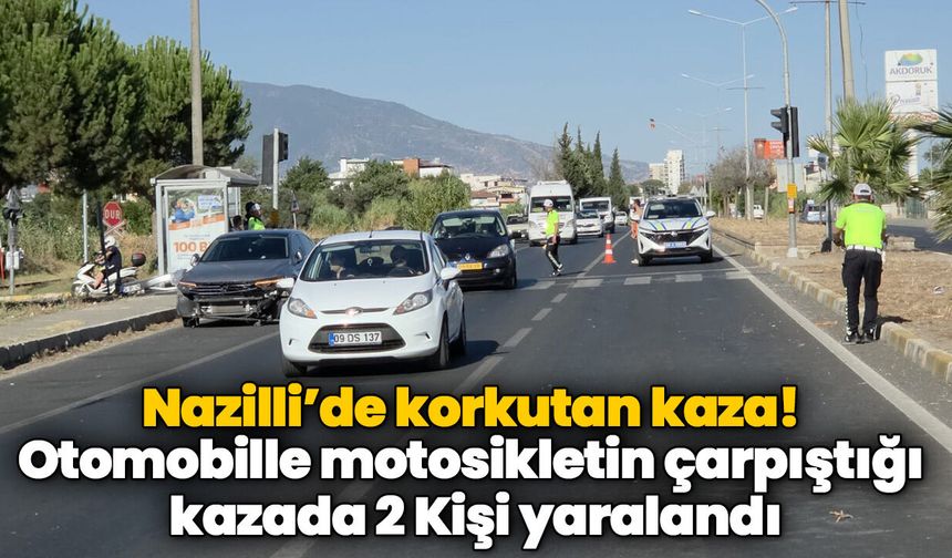 Nazilli’de korkutan kaza! Otomobille motosikletin çarpıştığı kazada 2 Kişi yaralandı