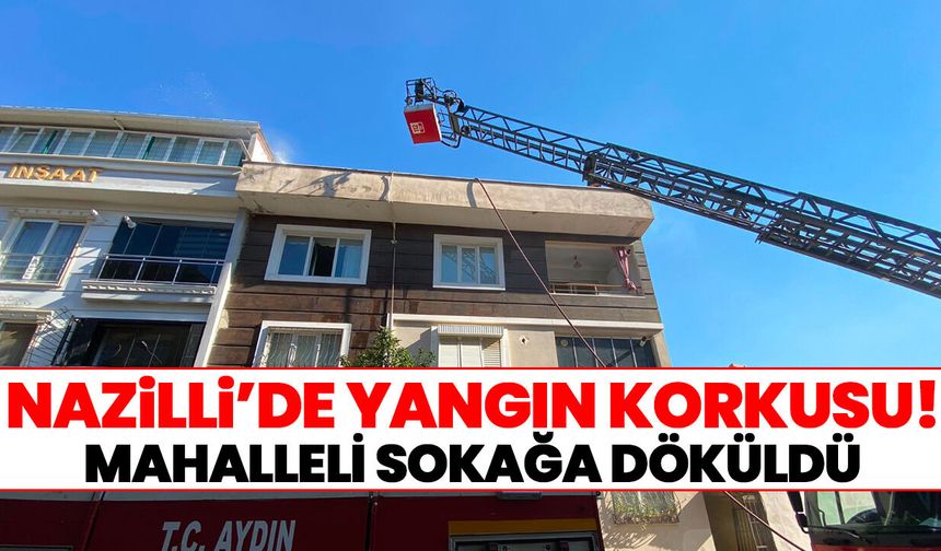 Nazilli’de yangın korkusu! Mahalleli sokağa döküldü