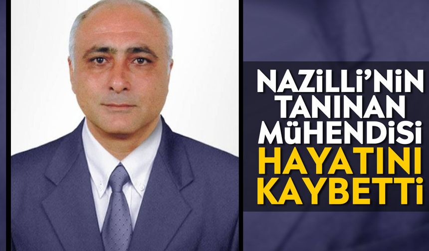 Nazilli’nin tanınan mühendisi hayatını kaybetti