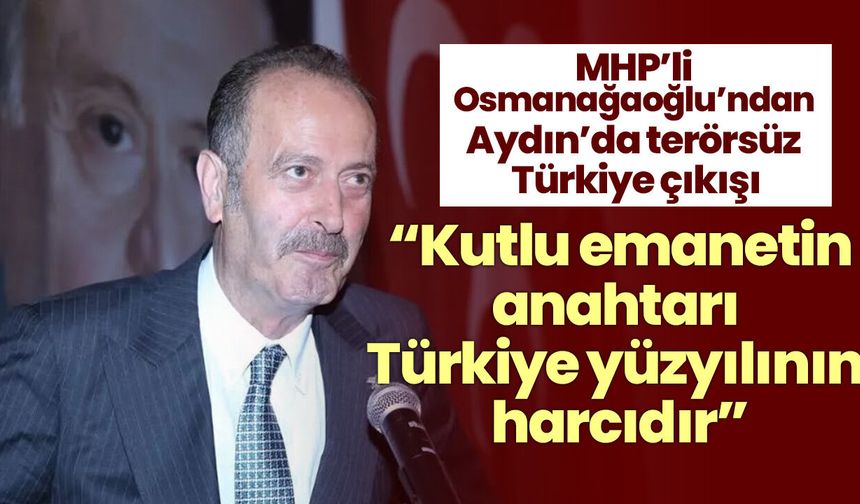 MHP’li Osmanağaoğlu’ndan Aydın’da terörsüz Türkiye çıkışı
