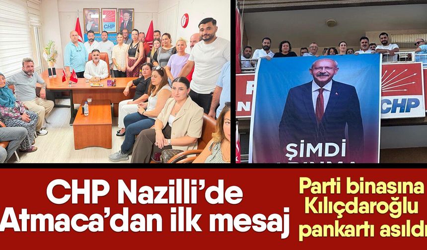 CHP Nazilli’de Atmaca’dan ilk mesaj! Parti binasına Kılıçdaroğlu pankartı asıldı