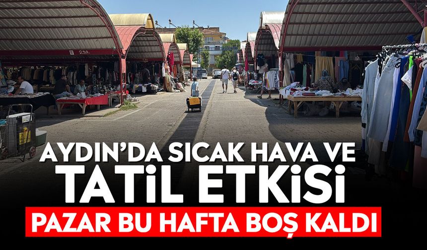 Aydın’da sıcak hava ve tatil etkisi: Pazar bu hafta boş kaldı