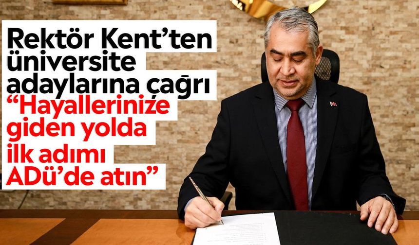 Rektör Kent’ten üniversite adaylarına çağrı: “Hayallerinize giden yolda ilk adımı ADÜ’de atın”