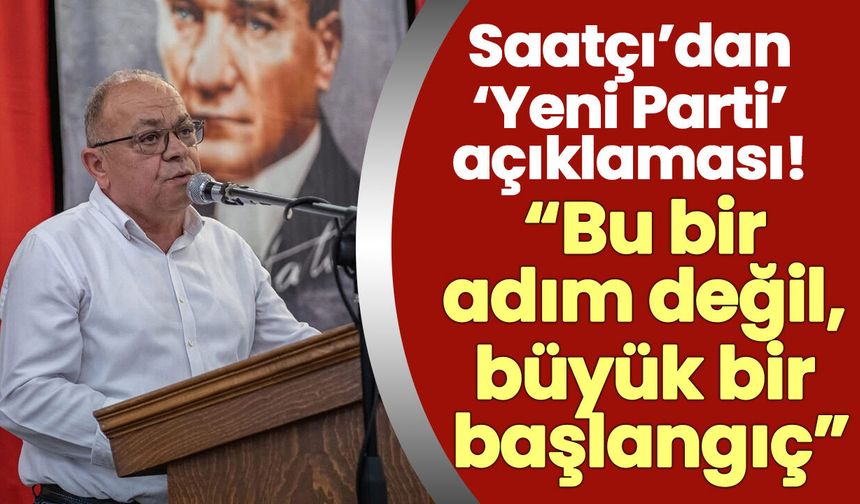 Saatçı’dan ‘Yeni Parti’ açıklaması! “Bu bir adım değil, büyük bir başlangıç”