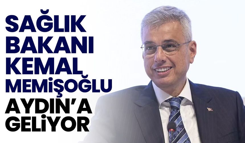 Sağlık Bakanı Kemal Memişoğlu Aydın’a geliyor