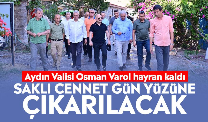 Aydın Valisi Osman Varol hayran kaldı: Saklı cennet gün yüzüne çıkarılacak