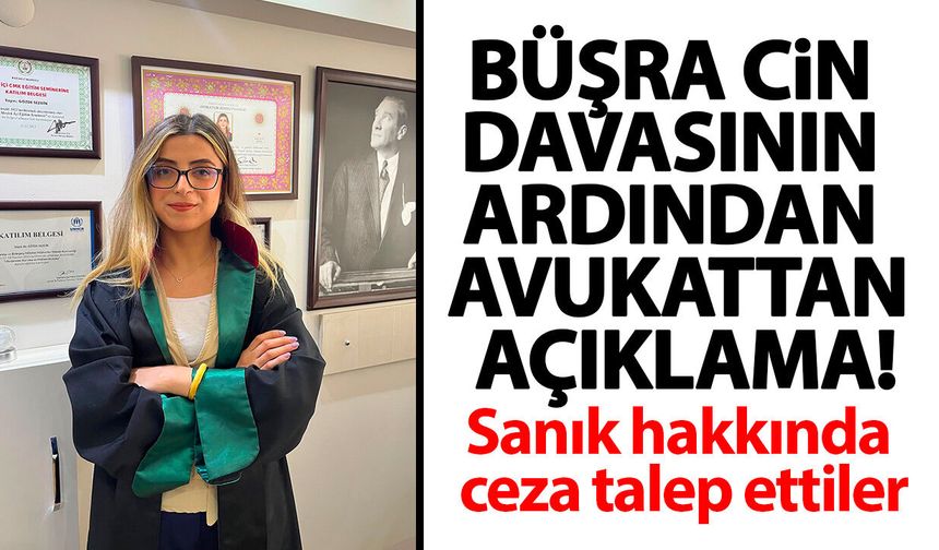 Büşra Cin davasının ardından avukattan açıklama! Sanık hakkında ceza talep ettiler