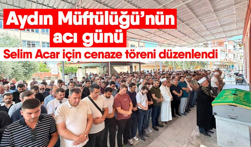 Aydın Müftülüğü’nün acı günü! Selim Acar için cenaze töreni düzenlendi
