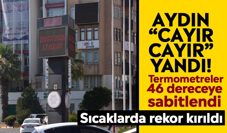 Aydın “cayır cayır” yandı! Termometreler 46 dereceye sabitlendi