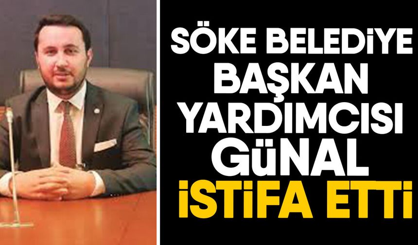 Söke Belediye Başkan Yardımcısı Günal istifa etti
