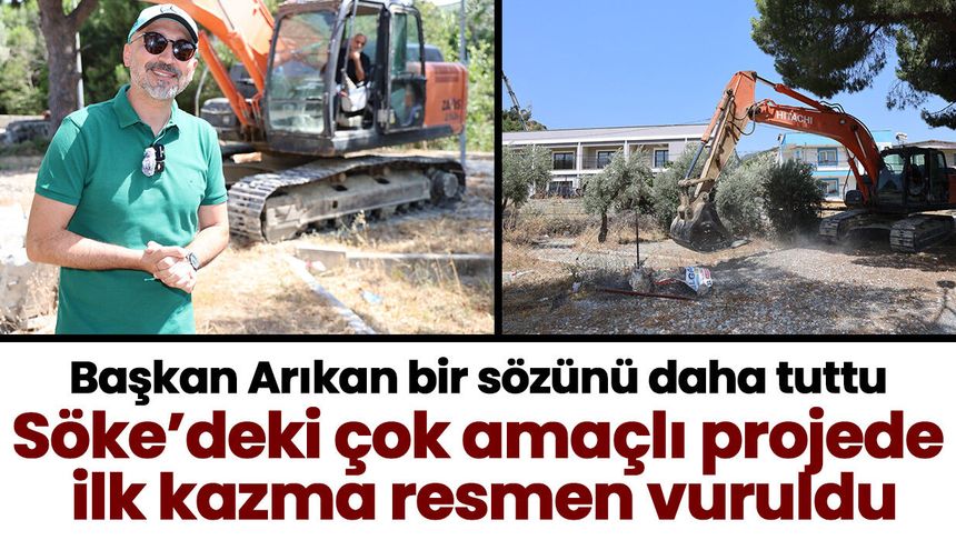 Başkan Arıkan bir sözünü daha tuttu! Söke’deki çok amaçlı projede ilk kazma resmen vuruldu