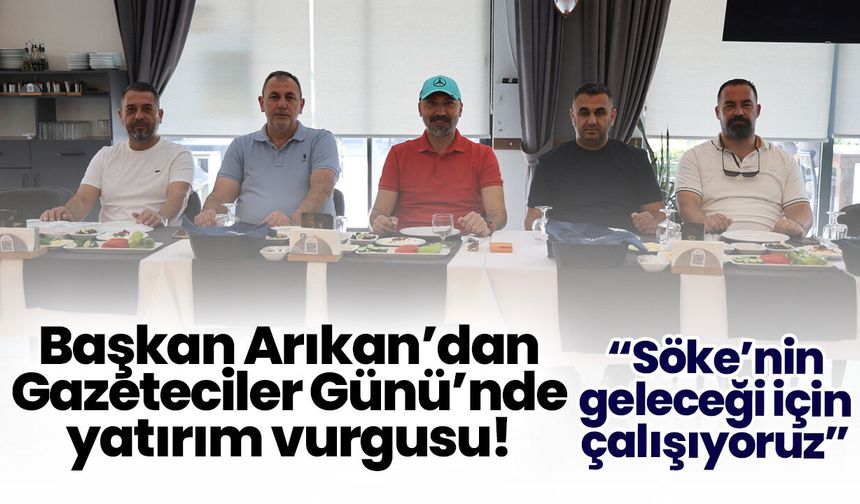 Başkan Arıkan’dan Gazeteciler Günü’nde yatırım vurgusu! “Söke’nin geleceği için çalışıyoruz”