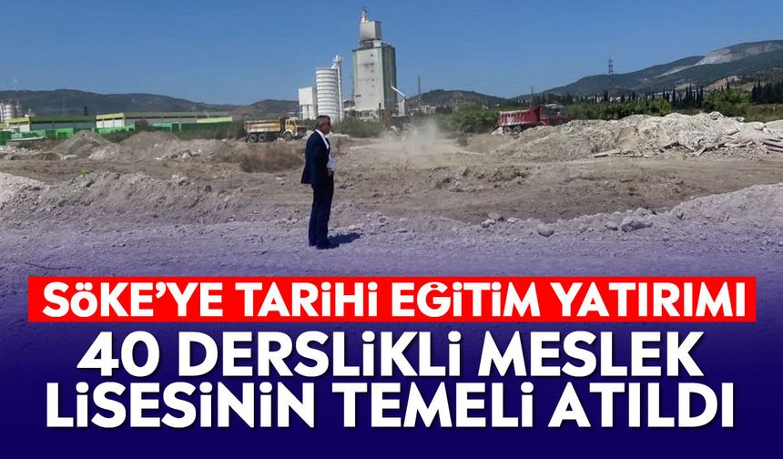 Söke’ye tarihi eğitim yatırımı: 40 derslikli meslek lisesinin temeli atıldı