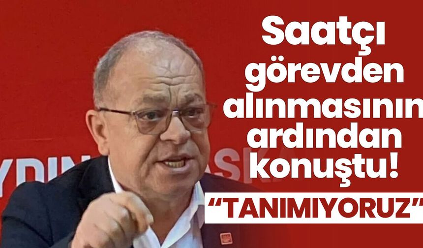Saatçı görevden alınmasının ardından konuştu! “Tanımıyoruz”