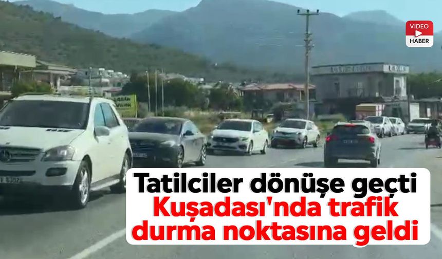 Tatilciler dönüşe geçti: Kuşadası'nda trafik durma noktasına geldi