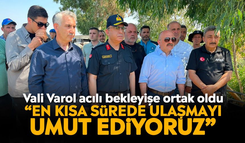 Vali Varol acılı bekleyişe ortak oldu: “En kısa sürede ulaşmayı umut ediyoruz”