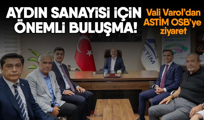 Aydın sanayisi için önemli buluşma! Vali Varol’dan ASTİM OSB’ye ziyaret