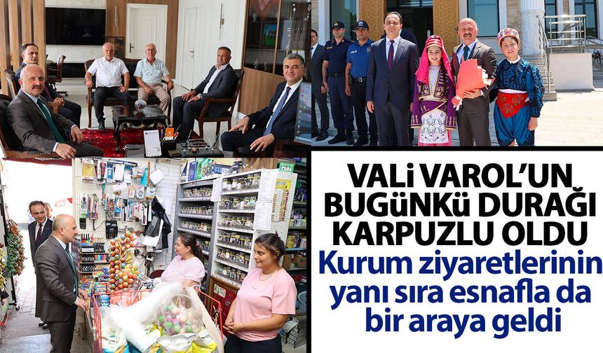Vali Varol’un bugünkü durağı Karpuzlu oldu! Kurum ziyaretlerinin yanı sıra esnafla da bir araya geldi