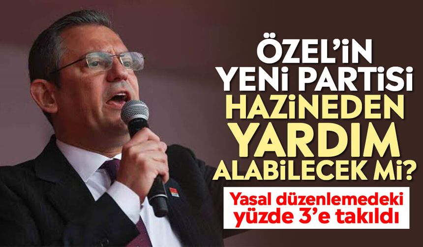 Özel’in yeni partisi hazineden yardım alabilecek mi? Yasal düzenlemedeki yüzde 3’e takıldı