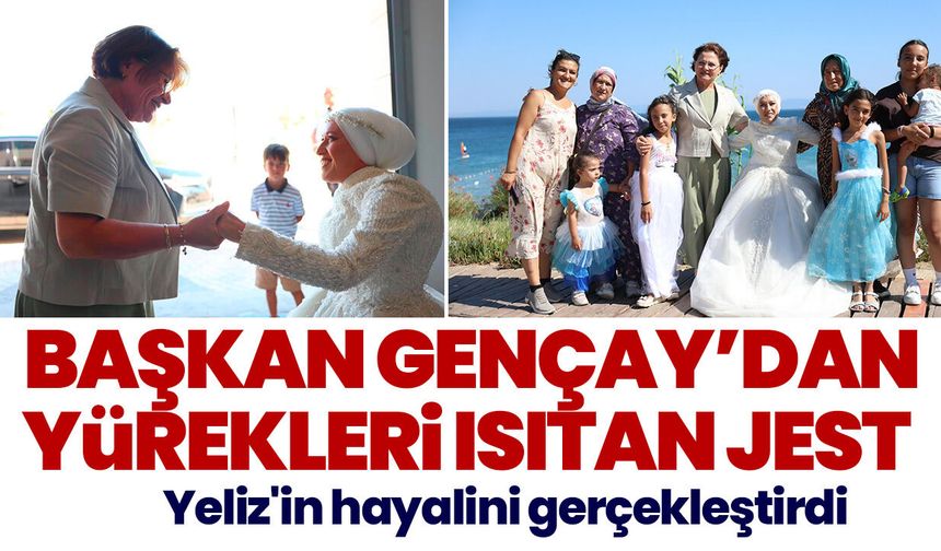 Başkan Gençay’dan yürekleri ısıtan jest! Yeliz'in hayalini gerçekleştirdi