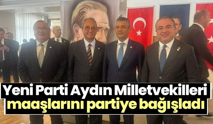Yeni Parti Aydın Milletvekilleri maaşlarını partiye bağışladı