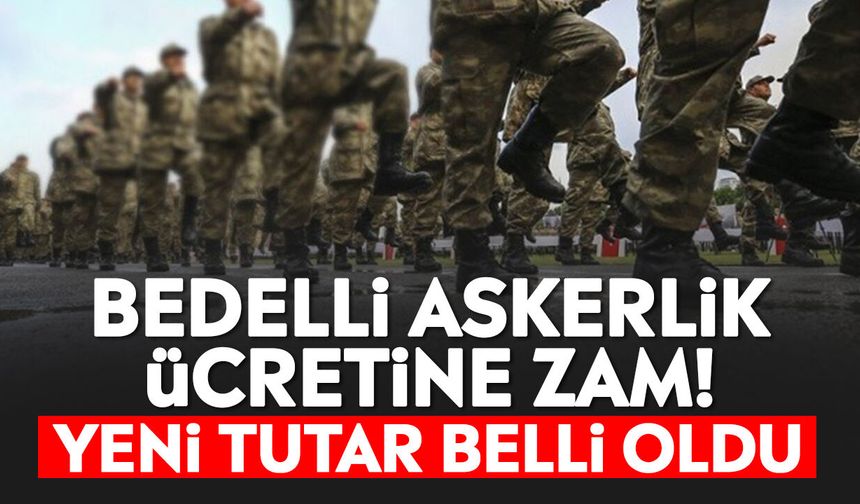 Bedelli askerlik ücretine zam! Yeni tutar belli oldu