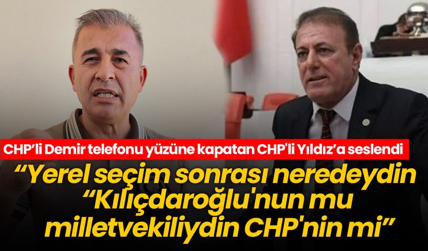 CHP’li Demir telefonu yüzüne kapatan CHP'li Yıldız’a seslendi