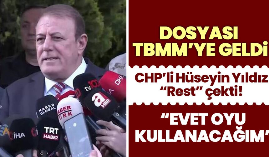 CHP’li Hüseyin Yıldız “Rest” çekti! “Evet oyu kullanacağım”