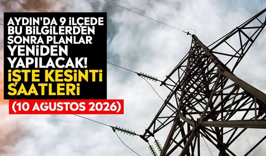 Aydın'da 9 ilçede bu bilgilerden sonra planlar yeniden yapılacak! İşte kesinti saatleri (10 Ağustos 2026)