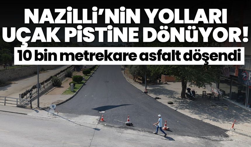 Nazilli’nin yolları uçak pistine dönüyor! 10 bin metrekare asfalt döşendi